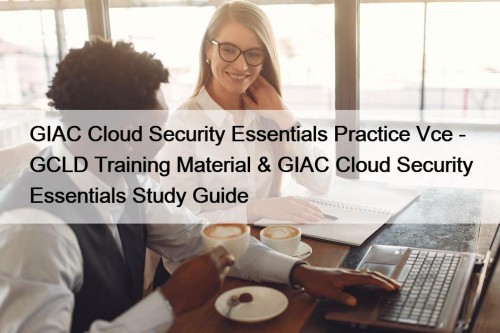 GIAC Cloud Security Essentials Practice Vce - GCLD ...